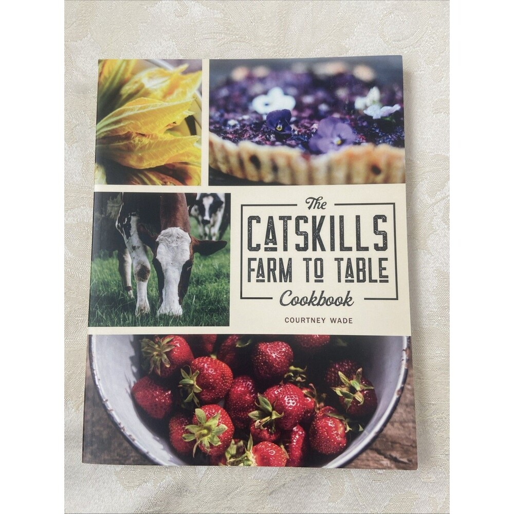 Catskills Farm to Table Cookbook : Over 75 Recipes by Courtney Wade (2020, Trade